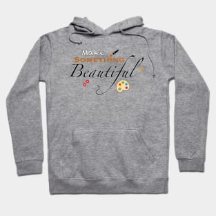 Make Something Beautiful Hoodie